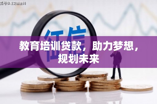 离石教育培训贷款，助力梦想，规划未来