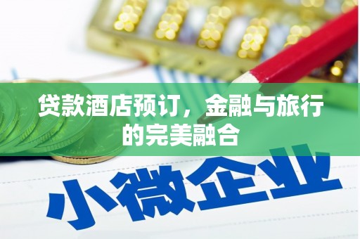 盐山贷款酒店预订，金融与旅行的完美融合