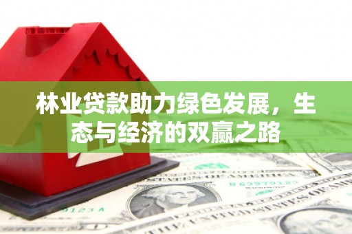 海兴林业贷款助力绿色发展，生态与经济的双赢之路