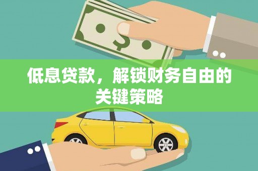 石鼓低息贷款，解锁财务自由的关键策略