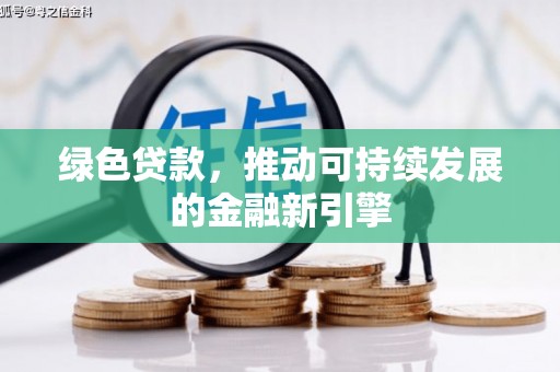 六枝绿色贷款，推动可持续发展的金融新引擎