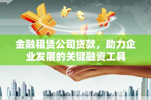 秦皇岛金融租赁公司贷款，助力企业发展的关键融资工具