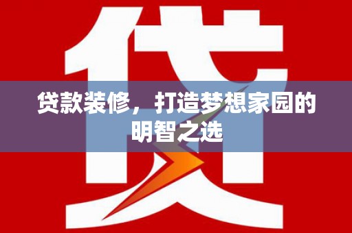 莱城贷款装修，打造梦想家园的明智之选