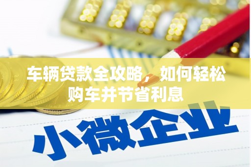 南屯车辆贷款全攻略，如何轻松购车并节省利息