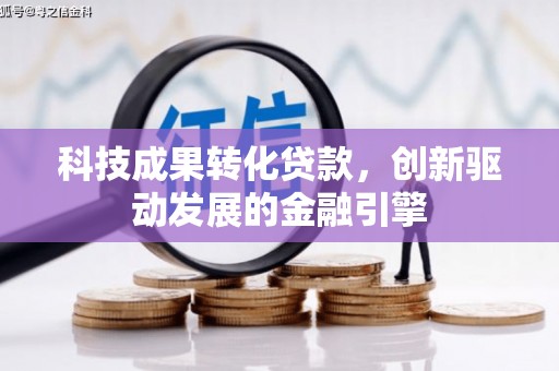 通霄科技成果转化贷款，创新驱动发展的金融引擎