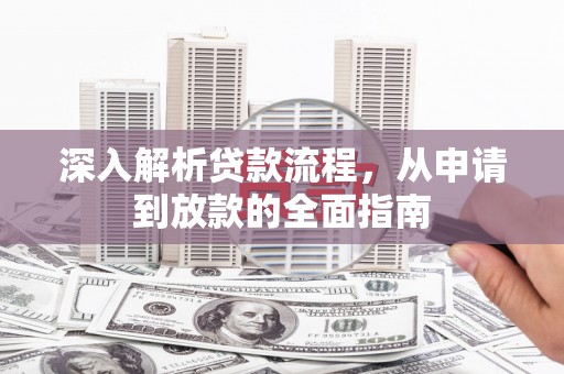 霍城深入解析贷款流程，从申请到放款的全面指南