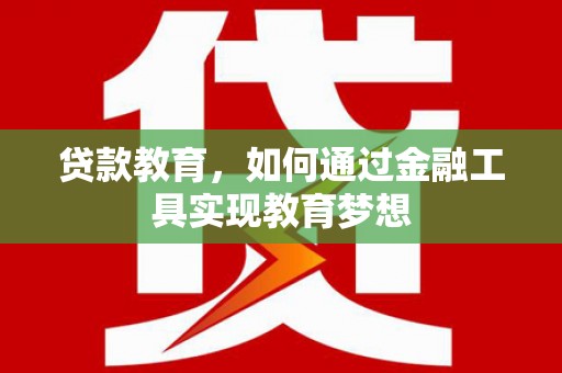 哈尔滨贷款教育，如何通过金融工具实现教育梦想