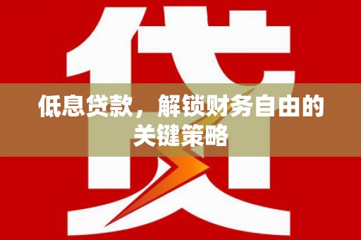 光明新区低息贷款，解锁财务自由的关键策略