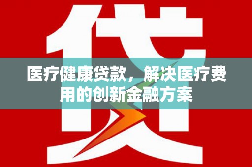 圣方济各堂区医疗健康贷款，解决医疗费用的创新金融方案