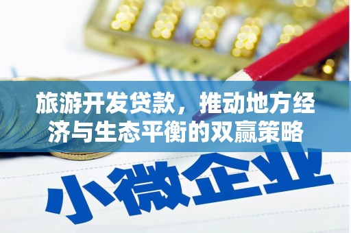 进贤旅游开发贷款，推动地方经济与生态平衡的双赢策略