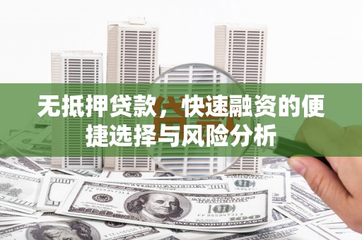 舒兰无抵押贷款，快速融资的便捷选择与风险分析