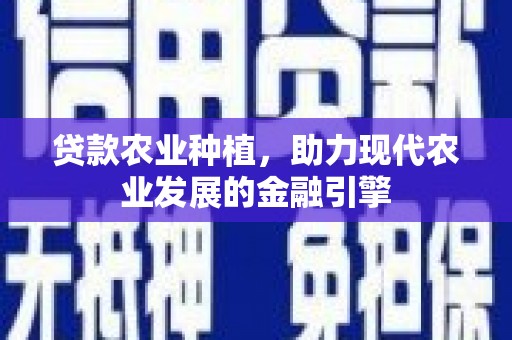 滦县贷款农业种植，助力现代农业发展的金融引擎