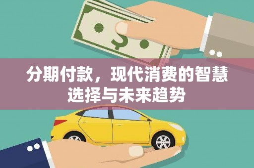 东安分期付款，现代消费的智慧选择与未来趋势
