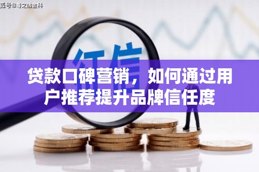 市北贷款口碑营销，如何通过用户推荐提升品牌信任度