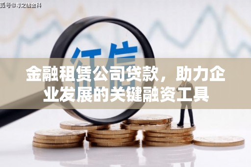 白银金融租赁公司贷款，助力企业发展的关键融资工具