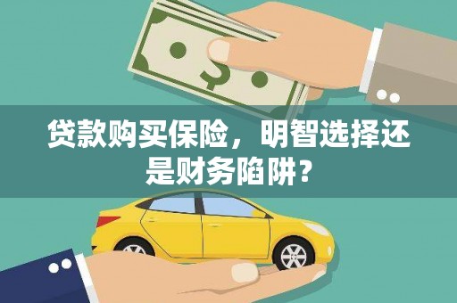 裕安贷款购买保险，明智选择还是财务陷阱？