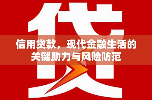 云浮信用贷款，现代金融生活的关键助力与风险防范