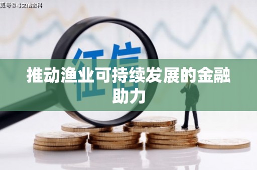 平陆推动渔业可持续发展的金融助力
