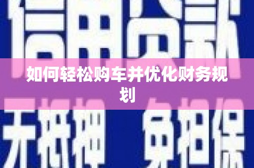 碌曲如何轻松购车并优化财务规划