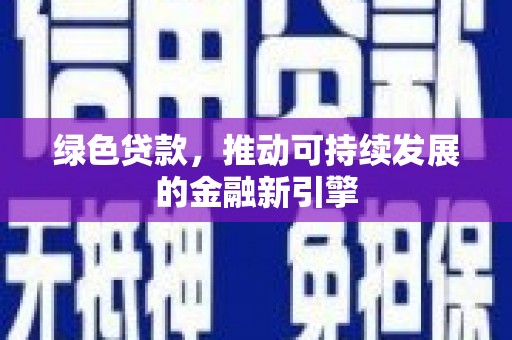 顺河绿色贷款，推动可持续发展的金融新引擎