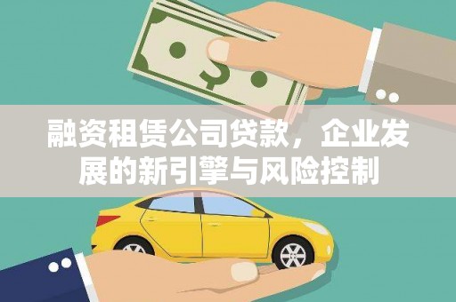 雷山融资租赁公司贷款，企业发展的新引擎与风险控制