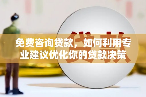 八宿免费咨询贷款，如何利用专业建议优化你的贷款决策
