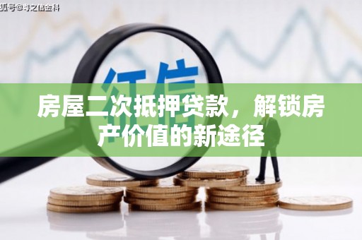 崇明房屋二次抵押贷款，解锁房产价值的新途径