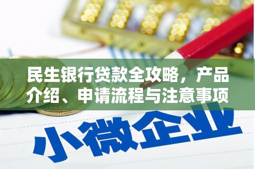 下营民生银行贷款全攻略，产品介绍、申请流程与注意事项